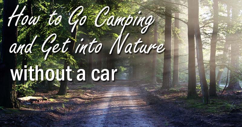 How to Plan a Camping Trip Without a Car How to Plan a Camping Trip Without a Car